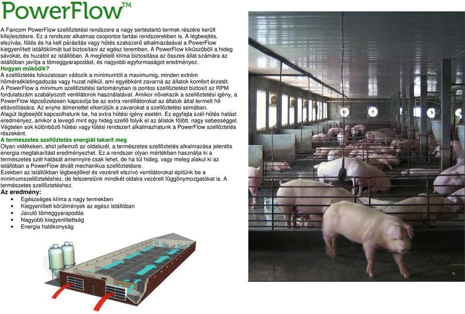 A PowerFlow kiküszöböli a hideg sávokat, és huzatot az istállóban. A megfelelő klíma biztosítása az összes állat számára az istállóban javítja a tömeggyarapodást, és nagyobb egyformaságot eredményez.