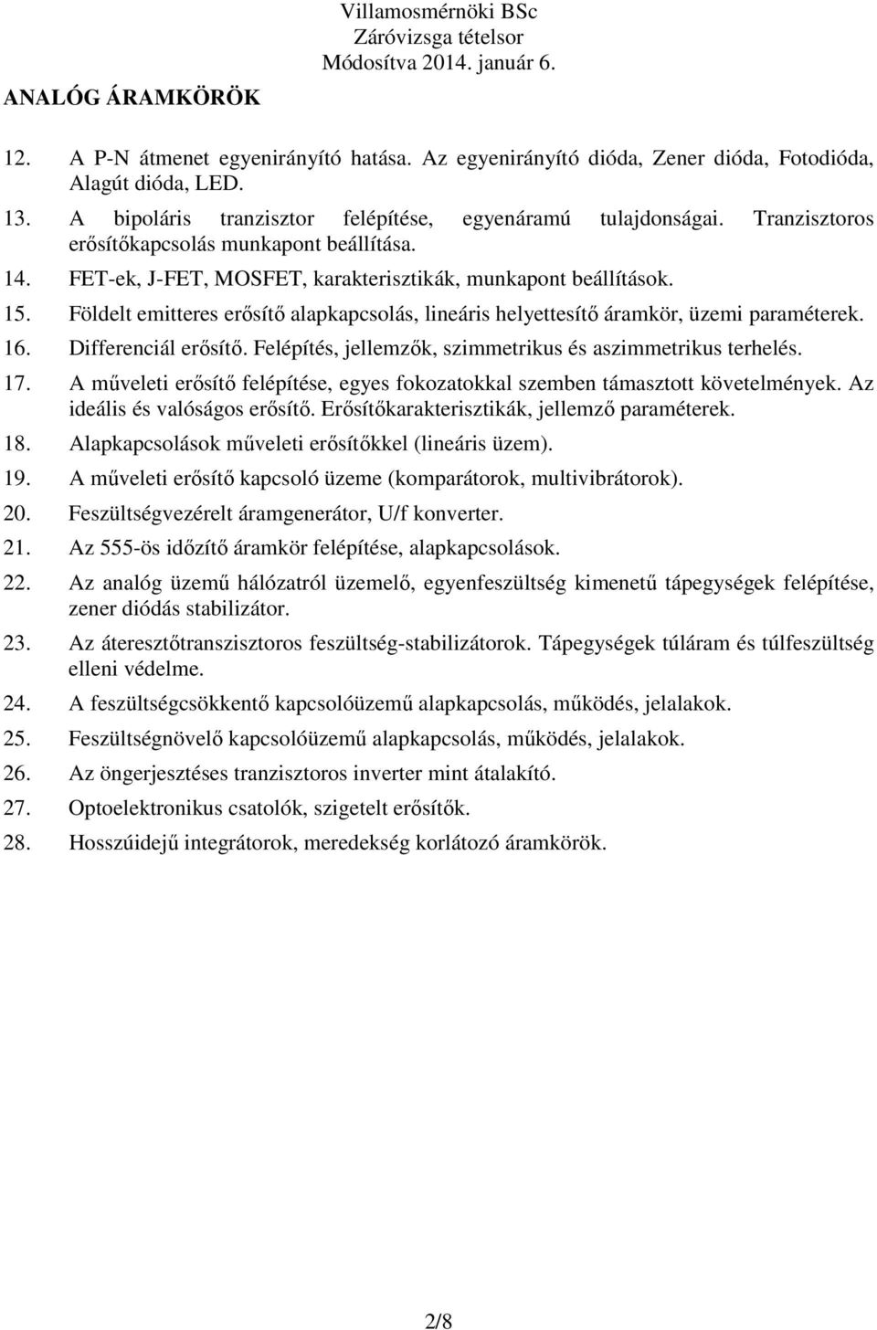 Földelt emitteres erısítı alapkapcsolás, lineáris helyettesítı áramkör, üzemi paraméterek. 16. Differenciál erısítı. Felépítés, jellemzık, szimmetrikus és aszimmetrikus terhelés. 17.