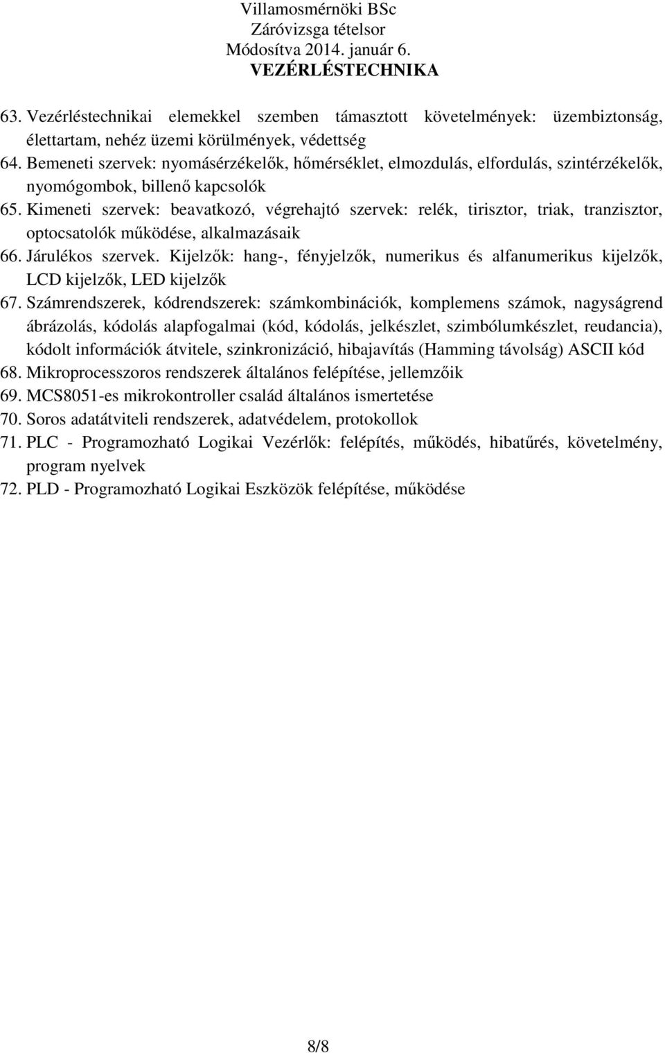 Kimeneti szervek: beavatkozó, végrehajtó szervek: relék, tirisztor, triak, tranzisztor, optocsatolók mőködése, alkalmazásaik 66. Járulékos szervek.