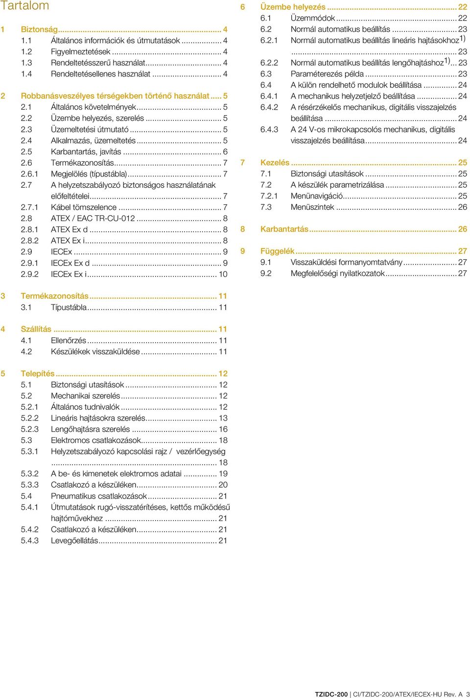 .. 6 2.6 Termékazonosítás... 7 2.6.1 Megjelölés (típustábla)... 7 2.7 A helyzetszabályozó biztonságos használatának előfeltételei... 7 2.7.1 Kábel tömszelence... 7 2.8 ATEX / EAC TR-CU-012... 8 2.8.1 ATEX Ex d.