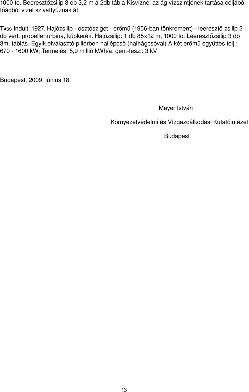 Hajózsilip: 1 db 85 12 m, 1000 to. Leeresztőzsilip 3 db 3m, táblás.