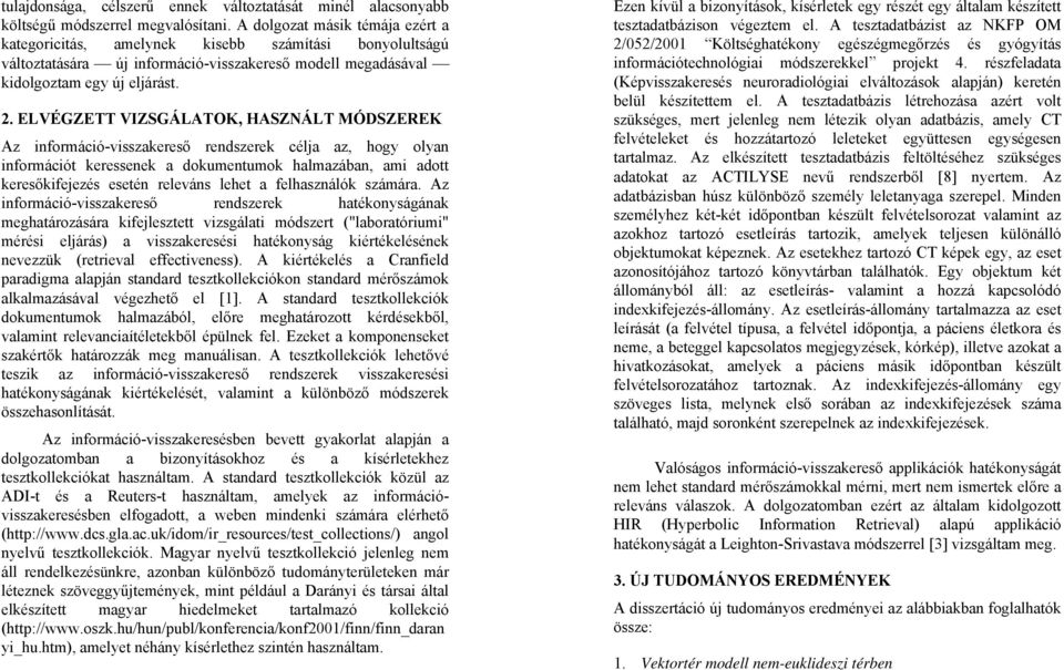 ELVÉGZETT VIZSGÁLATOK, HASZNÁLT MÓDSZEREK Az információ-visszakereső rendszerek célja az, hogy olyan információt keressenek a dokumentumok halmazában, ami adott keresőkifejezés esetén releváns lehet