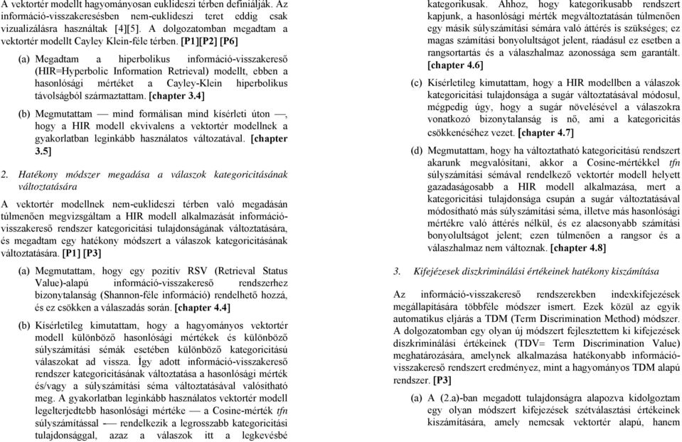 [P1][P2] [P6] (a) Megadtam a hiperbolikus információ-visszakereső (HIR=Hyperbolic Information Retrieval) modellt, ebben a hasonlósági mértéket a Cayley-Klein hiperbolikus távolságból származtattam.