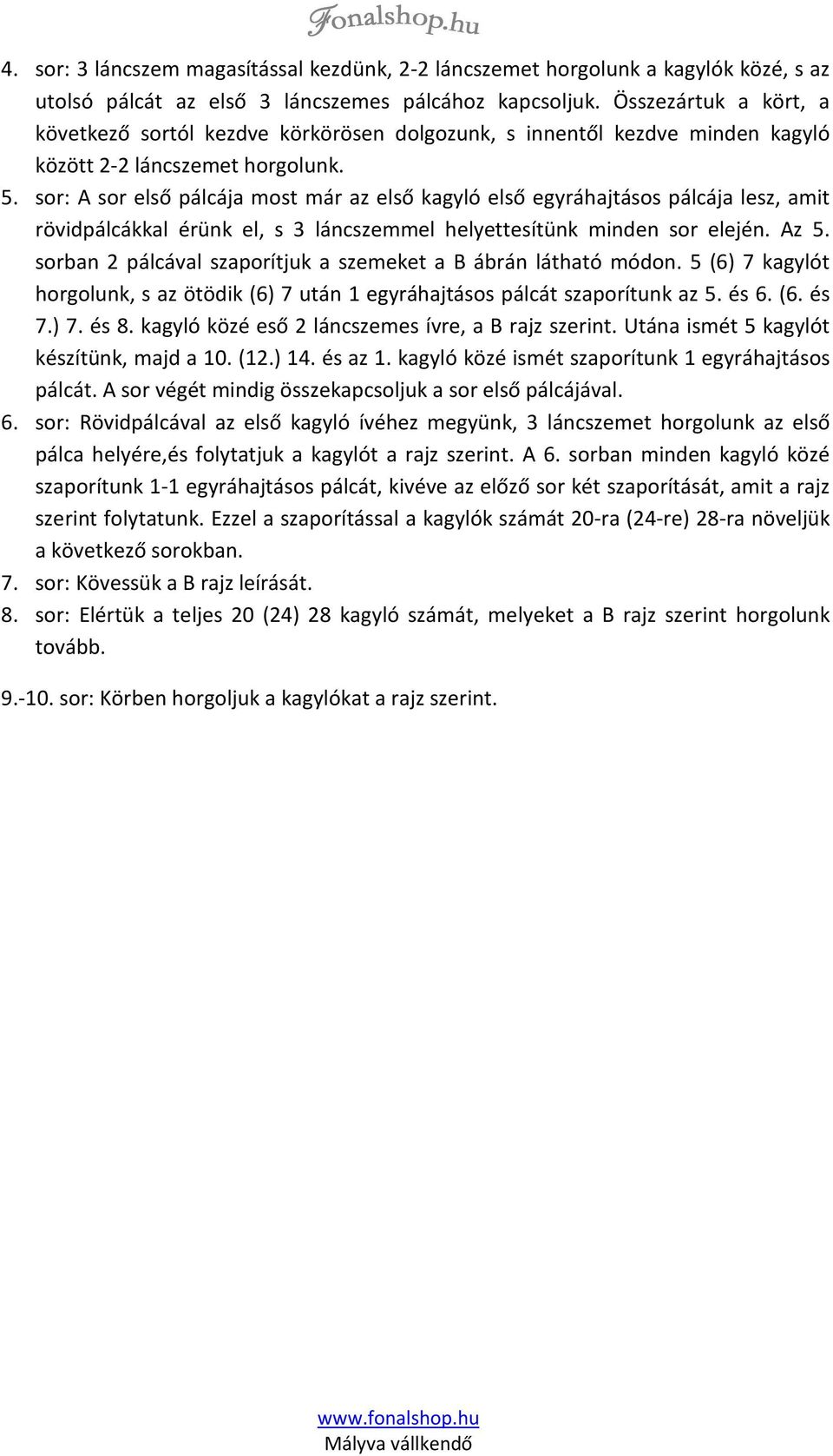 sor: A sor első pálcája most már az első kagyló első egyráhajtásos pálcája lesz, amit rövidpálcákkal érünk el, s 3 láncszemmel helyettesítünk minden sor elején. Az 5.