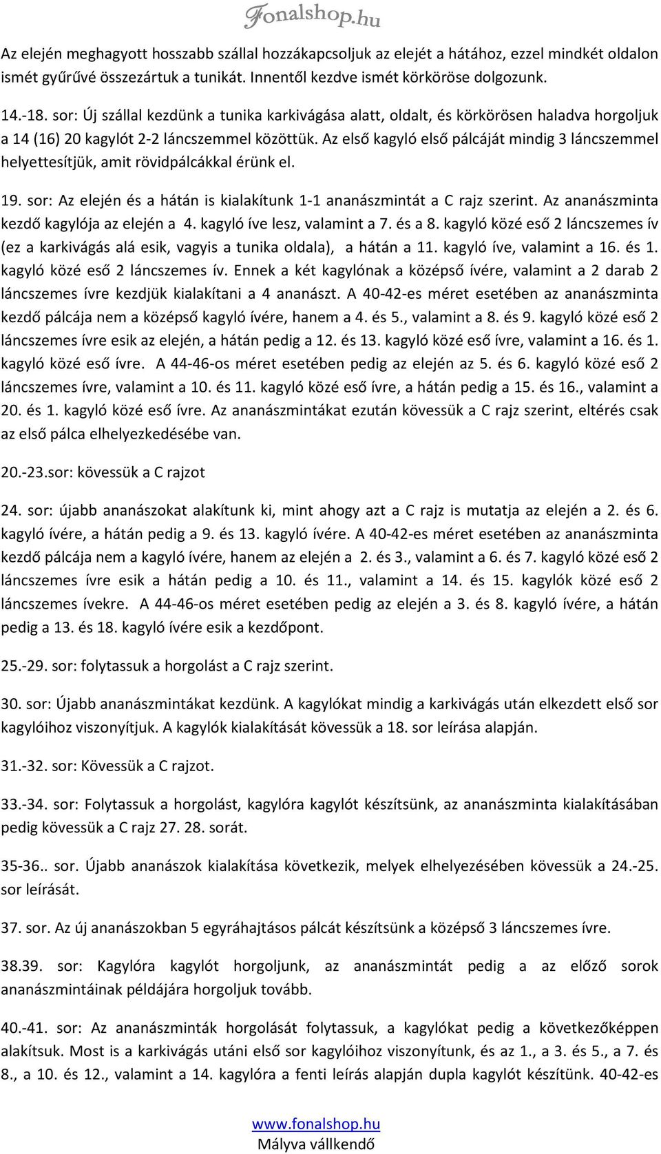 Az első kagyló első pálcáját mindig 3 láncszemmel helyettesítjük, amit rövidpálcákkal érünk el. 19. sor: Az elején és a hátán is kialakítunk 1-1 ananászmintát a C rajz szerint.