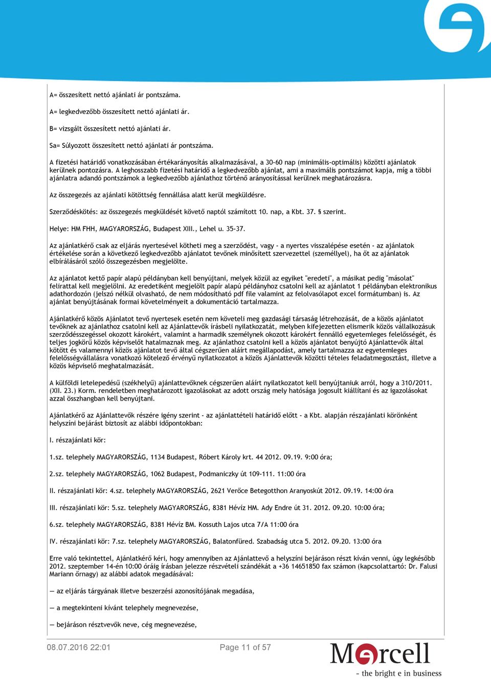 A leghosszabb fizetési határidő a legkedvezőbb ajánlat, ami a maximális pontszámot kapja, míg a többi ajánlatra adandó pontszámok a legkedvezőbb ajánlathoz történő arányosítással kerülnek