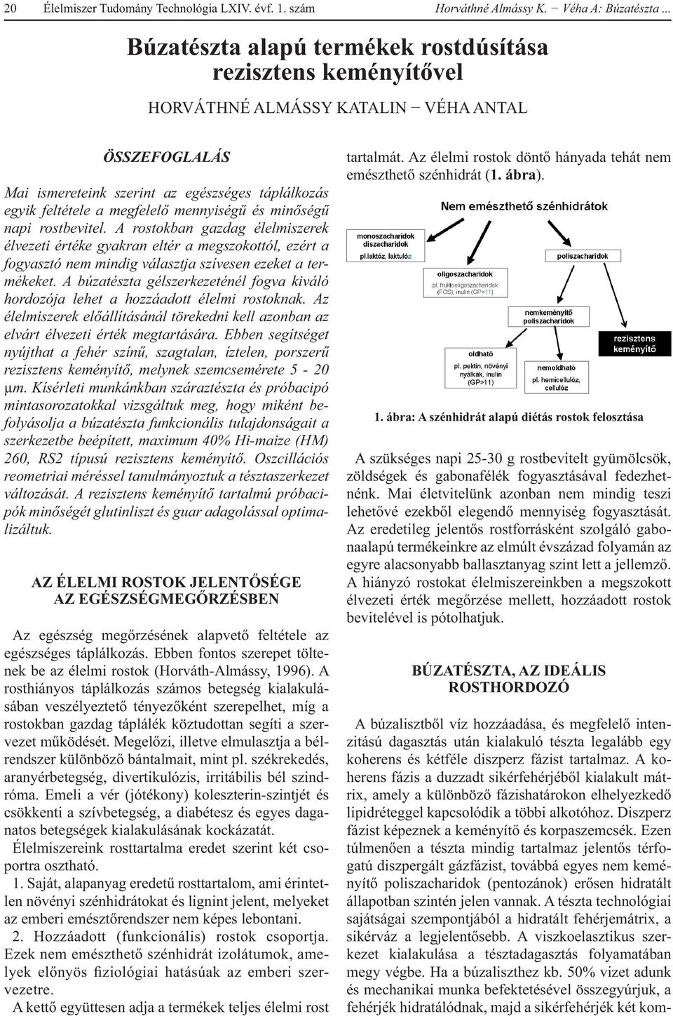 mennyiségű és minőségű napi rostbevitel. A rostokban gazdag élelmiszerek élvezeti értéke gyakran eltér a megszokottól, ezért a fogyasztó nem mindig választja szívesen ezeket a termékeket.