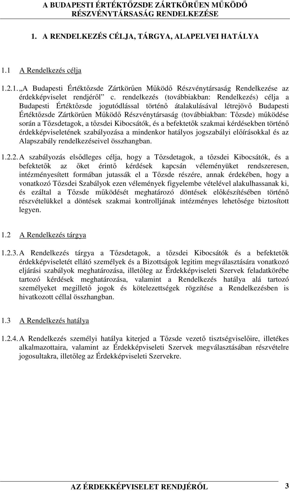 működése során a Tőzsdetagok, a tőzsdei Kibocsátók, és a befektetők szakmai kérdésekben történő érdekképviseletének szabályozása a mindenkor hatályos jogszabályi előírásokkal és az Alapszabály