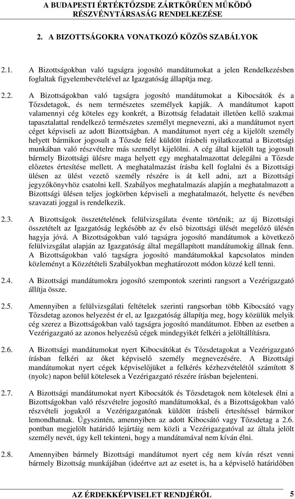 az adott Bizottságban. A mandátumot nyert cég a kijelölt személy helyett bármikor jogosult a Tőzsde felé küldött írásbeli nyilatkozattal a Bizottsági munkában való részvételre más személyt kijelölni.