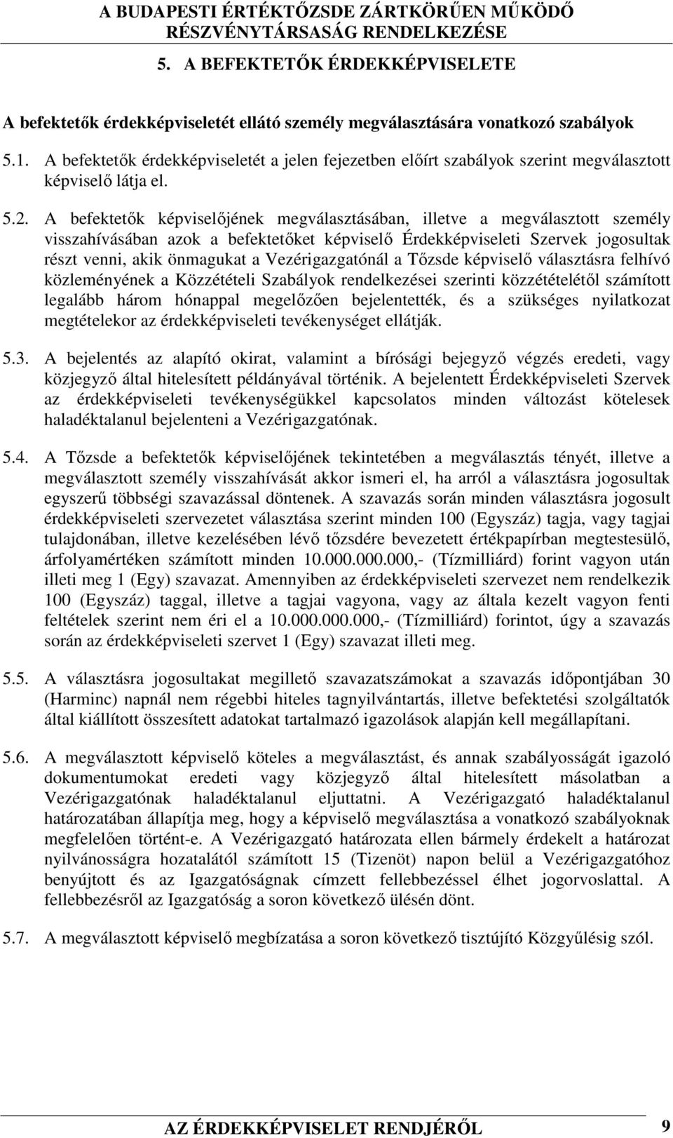 A befektetők képviselőjének megválasztásában, illetve a megválasztott személy visszahívásában azok a befektetőket képviselő Érdekképviseleti Szervek jogosultak részt venni, akik önmagukat a