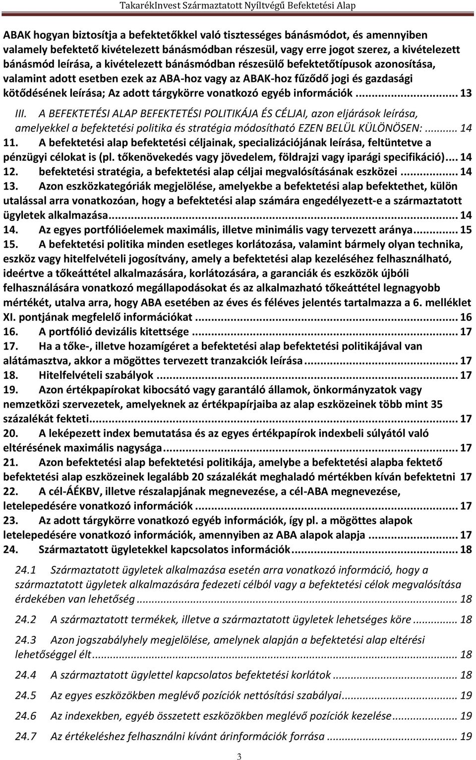 egyéb információk... 13 III. A BEFEKTETÉSI ALAP BEFEKTETÉSI POLITIKÁJA ÉS CÉLJAI, azon eljárások leírása, amelyekkel a befektetési politika és stratégia módosítható EZEN BELÜL KÜLÖNÖSEN:... 14 11.