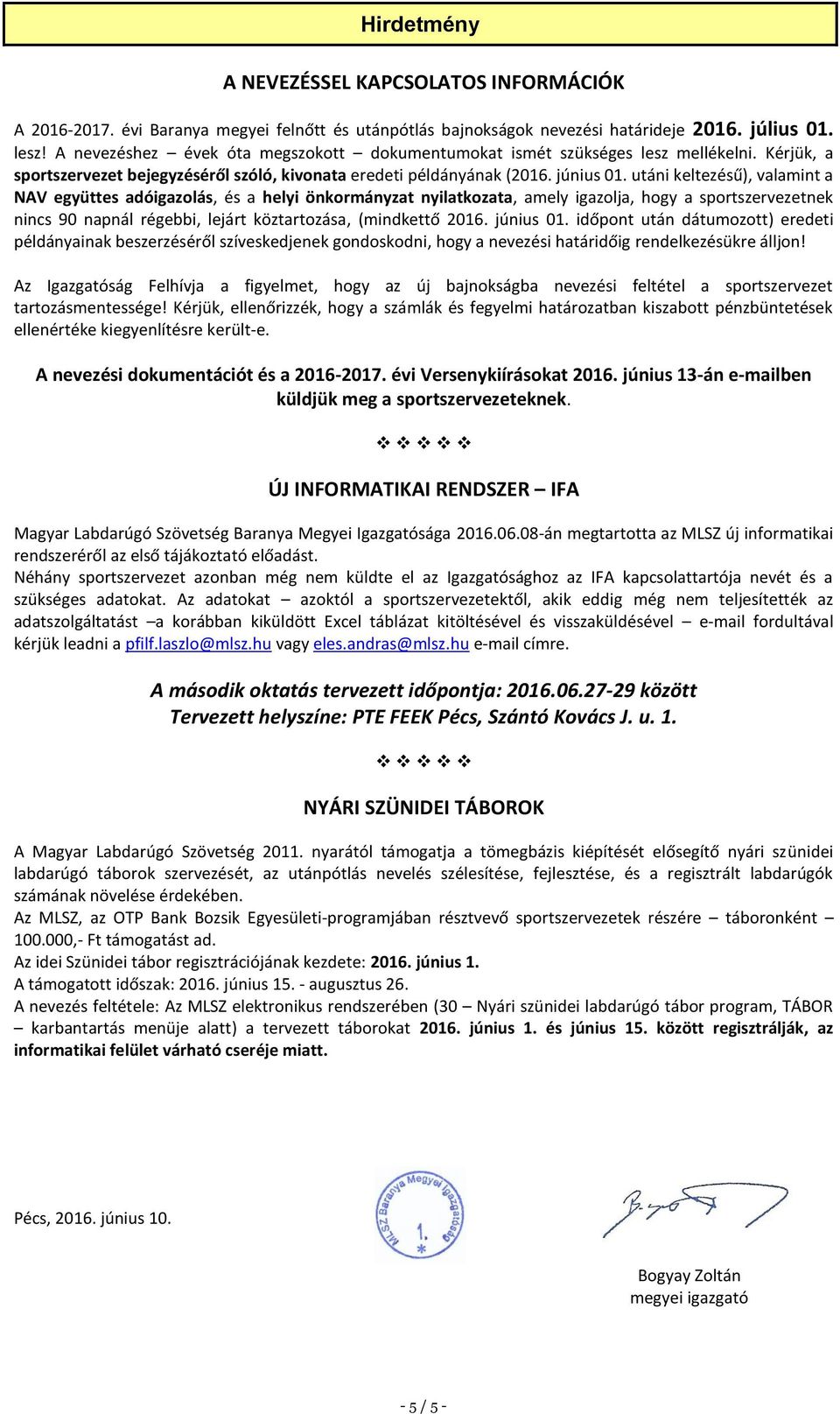 utáni keltezésű), valamint a NAV együttes adóigazolás, és a helyi önkormányzat nyilatkozata, amely igazolja, hogy a sportszervezetnek nincs 90 napnál régebbi, lejárt köztartozása, (mindkettő 2016.