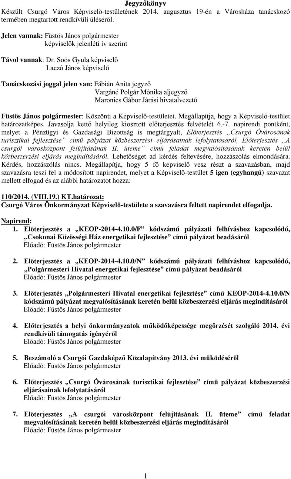 Soós Gyula képviselő Laczó János képviselő Tanácskozási joggal jelen van: Fábián Anita jegyző Vargáné Polgár Mónika aljegyző Maronics Gábor Járási hivatalvezető Füstös János polgármester: Köszönti a