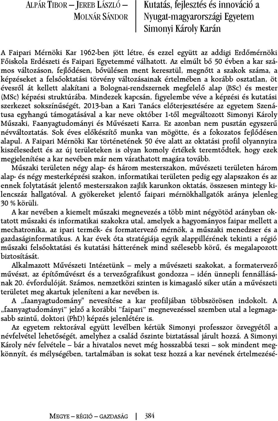 Az elmúlt bõ 50 évben a kar számos változáson, fejlõdésen, bõvülésen ment keresztül, megnõtt a szakok száma, a képzéseket a felsõoktatási törvény változásainak értelmében a korább osztatlan, öt
