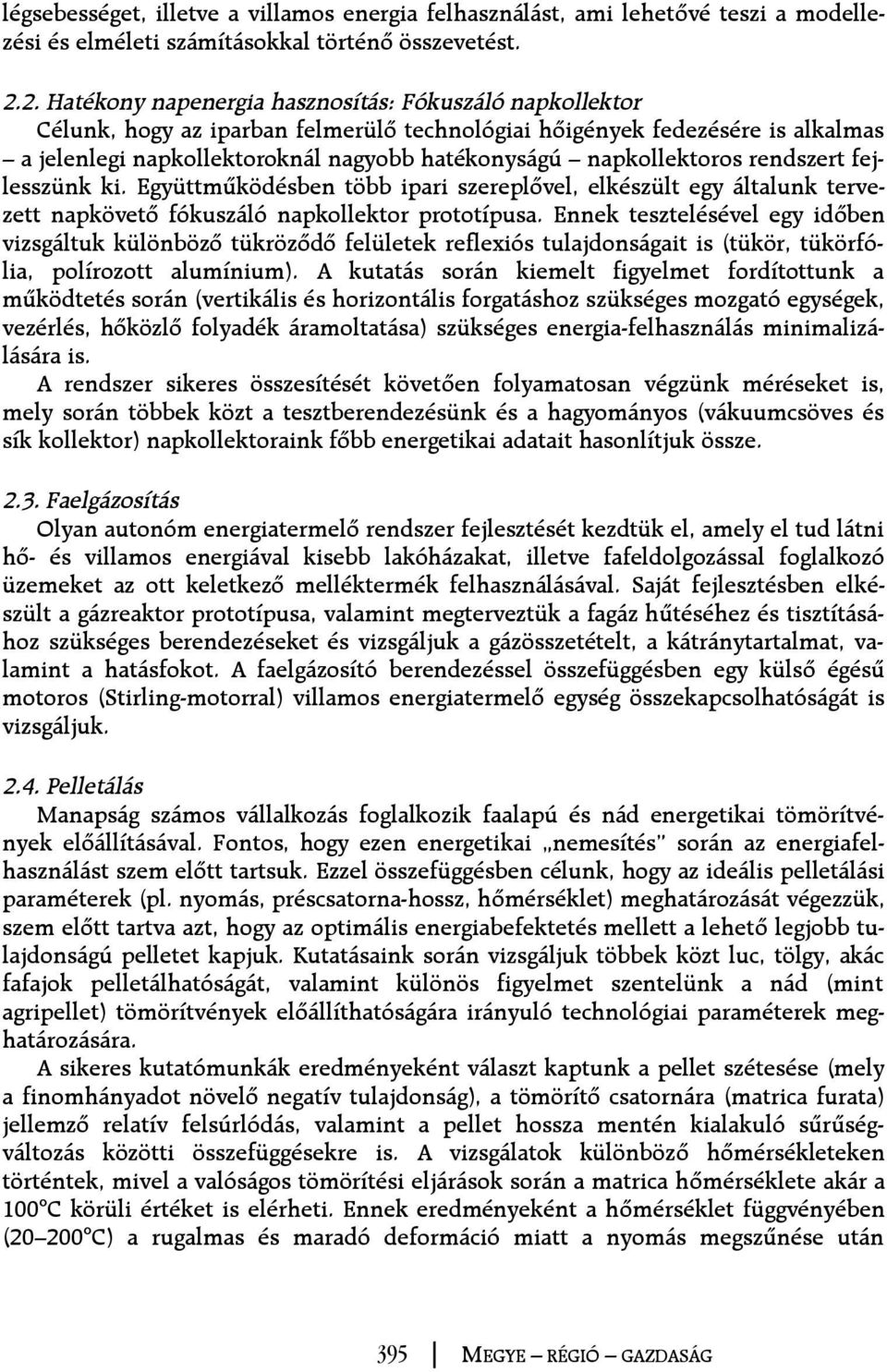 napkollektoros rendszert fejlesszünk ki. Együttmûködésben több ipari szereplõvel, elkészült egy általunk tervezett napkövetõ fókuszáló napkollektor prototípusa.