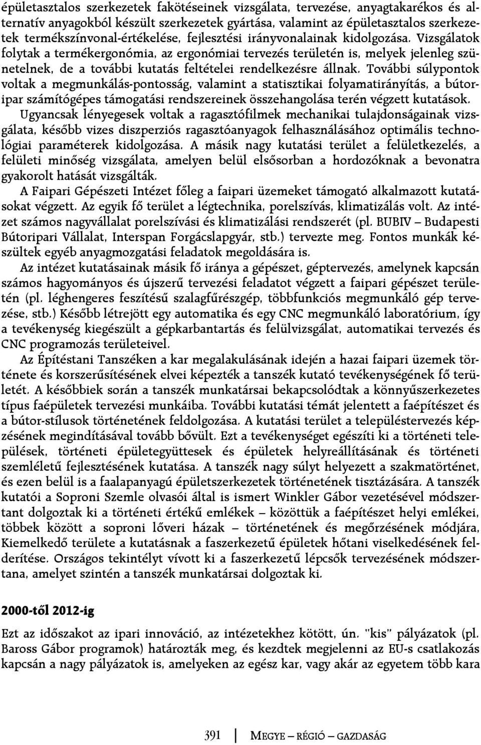 További súlypontok voltak a megmunkálás-pontosság, valamint a statisztikai folyamatirányítás, a bútoripar számítógépes támogatási rendszereinek összehangolása terén végzett kutatások.