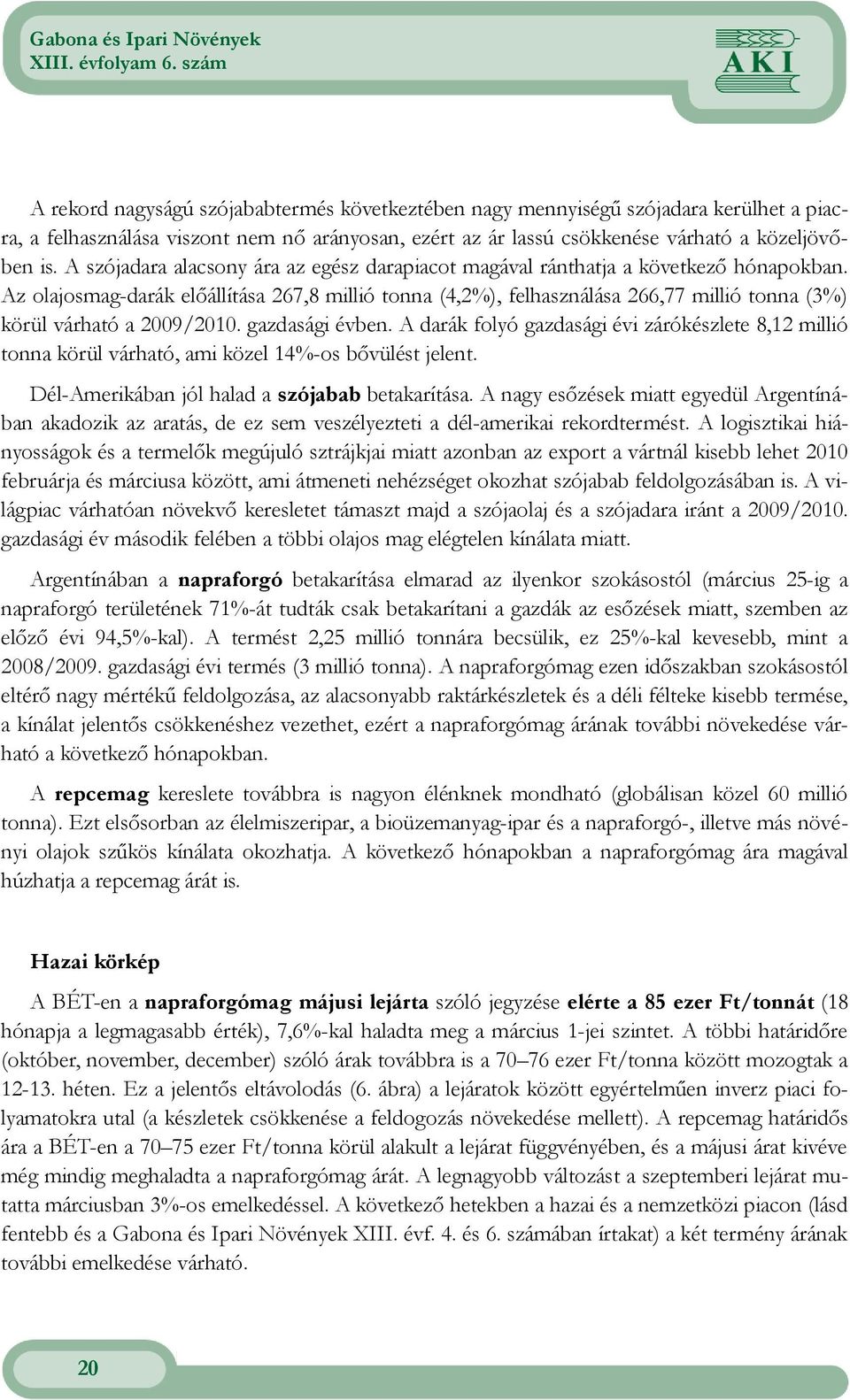 Az olajosmag-darák elıállítása 267,8 millió tonna (4,2%), felhasználása 266,77 millió tonna (3%) körül várható a 2009/2010. gazdasági évben.