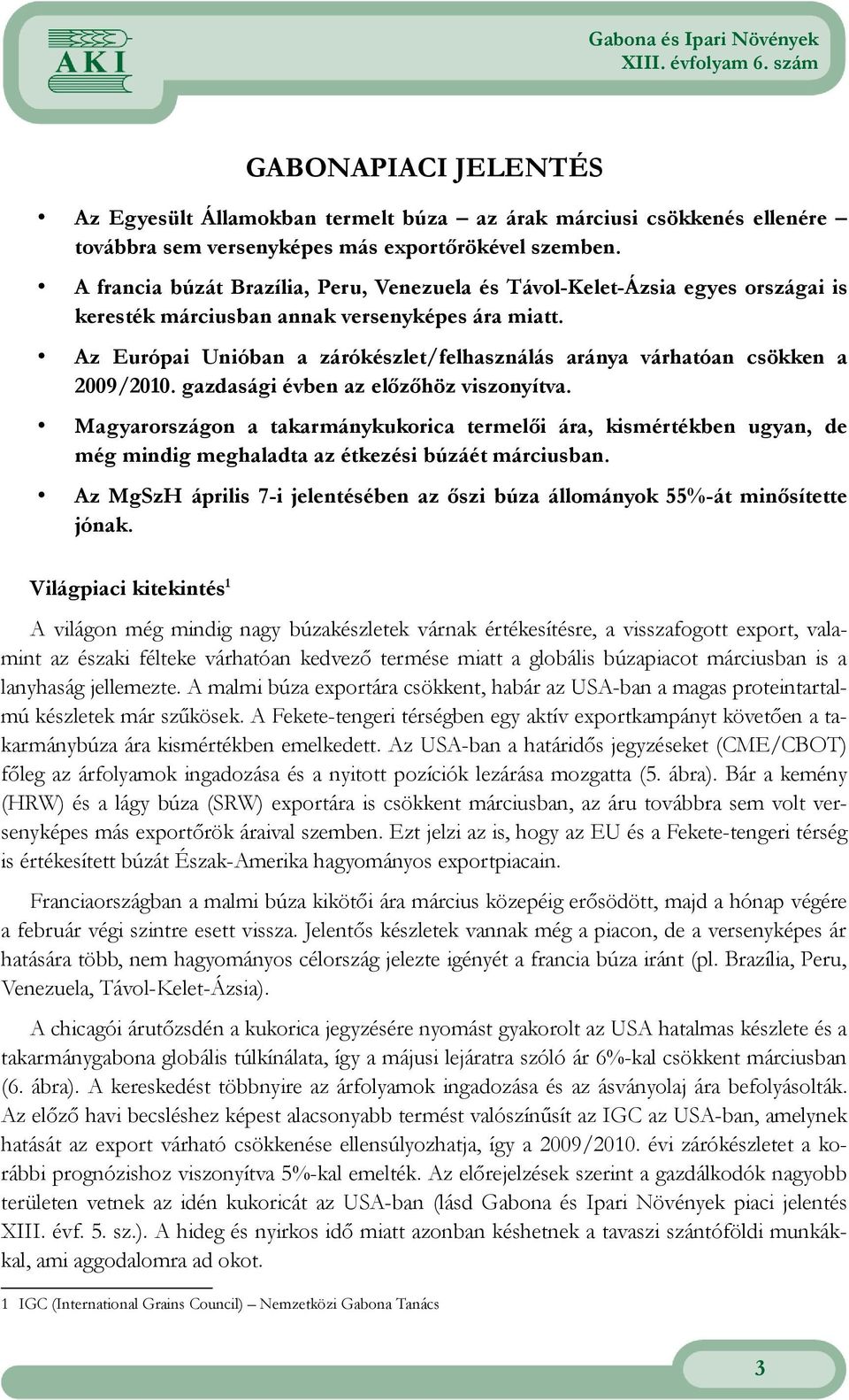 Az Európai Unióban a zárókészlet/felhasználás aránya várhatóan csökken a 2009/2010. gazdasági évben az elızıhöz viszonyítva.