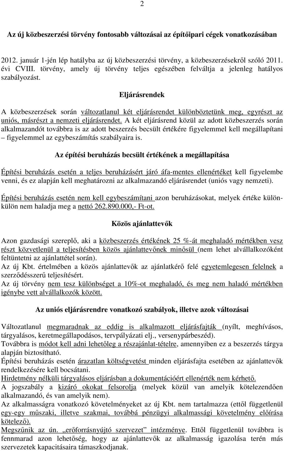 Eljárásrendek A közbeszerzések során változatlanul két eljárásrendet különböztetünk meg, egyrészt az uniós, másrészt a nemzeti eljárásrendet.