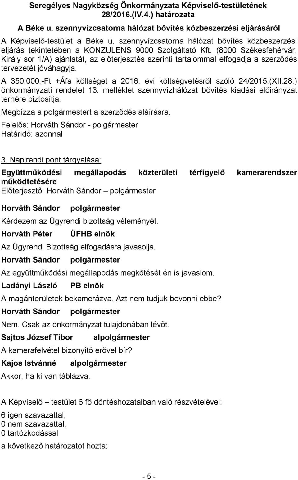 (8000 Székesfehérvár, Király sor 1/A) ajánlatát, az előterjesztés szerinti tartalommal elfogadja a szerződés tervezetét jóváhagyja. A 350.000,-Ft +Áfa költséget a 2016.