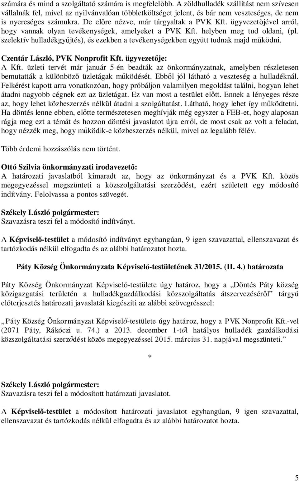 ügyvezet jével arról, hogy vannak olyan tevékenységek, amelyeket a PVK Kft. helyben meg tud oldani, (pl. szelektív hulladékgy jtés), és ezekben a tevékenységekben együtt tudnak majd m ködni.