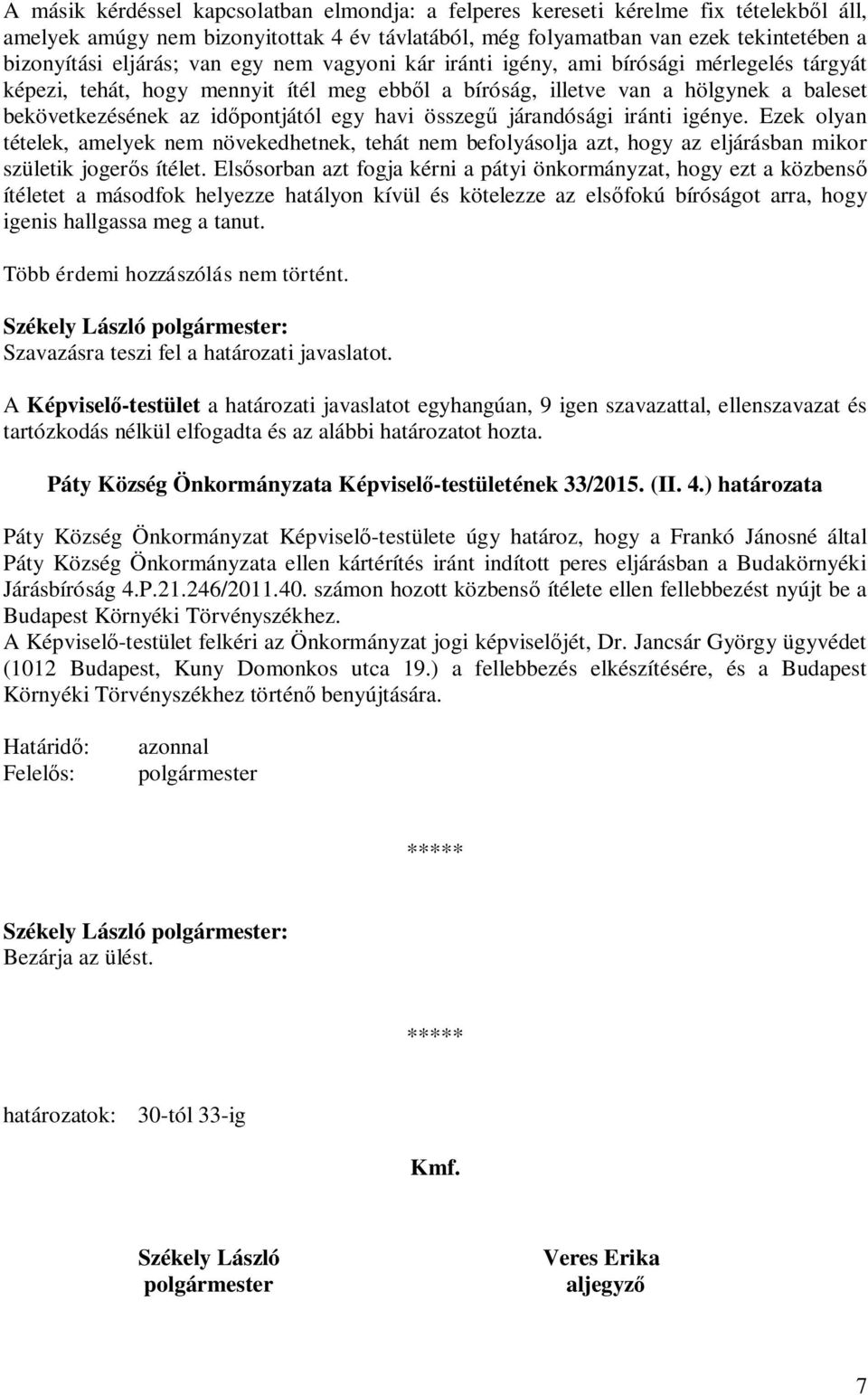 összeg járandósági iránti igénye. Ezek olyan tételek, amelyek nem növekedhetnek, tehát nem befolyásolja azt, hogy az eljárásban mikor születik joger s ítélet.