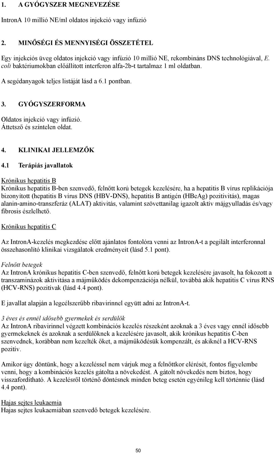 coli baktériumokban előállított interferon alfa-2b-t tartalmaz 1 ml oldatban. A segédanyagok teljes listáját lásd a 6.1 pontban. 3. GYÓGYSZERFORMA Oldatos injekció vagy infúzió.