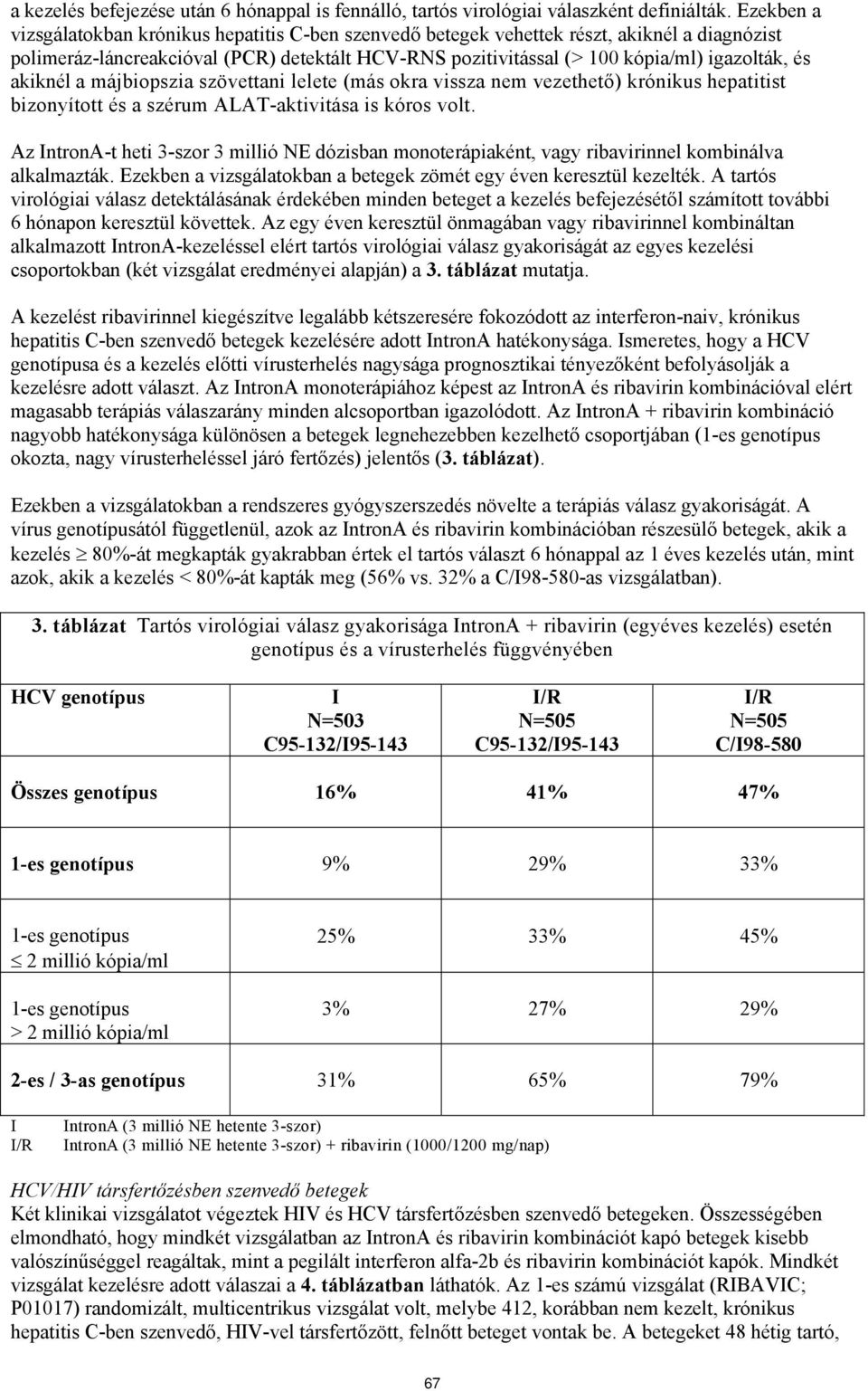 akiknél a májbiopszia szövettani lelete (más okra vissza nem vezethető) krónikus hepatitist bizonyított és a szérum ALAT-aktivitása is kóros volt.