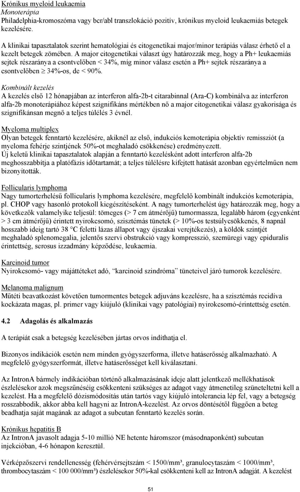 A major citogenetikai választ úgy határozzák meg, hogy a Ph+ leukaemiás sejtek részaránya a csontvelőben < 34%, míg minor válasz esetén a Ph+ sejtek részaránya a csontvelőben 34%-os, de < 90%.