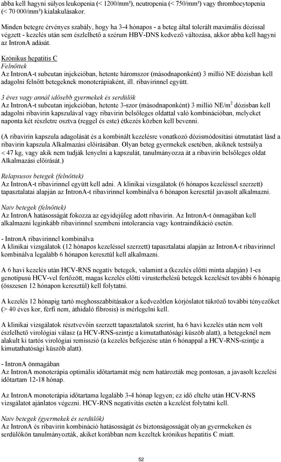 IntronA adását. Krónikus hepatitis C Felnőttek Az IntronA-t subcutan injekcióban, hetente háromszor (másodnaponként) 3 millió NE dózisban kell adagolni felnőtt betegeknek monoterápiaként, ill.