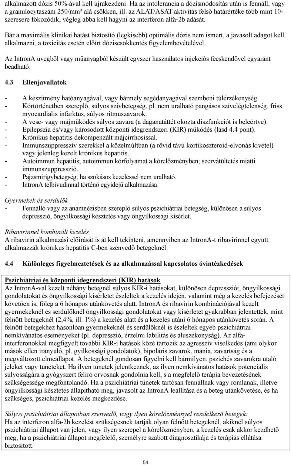 Bár a maximális klinikai hatást biztosító (legkisebb) optimális dózis nem ismert, a javasolt adagot kell alkalmazni, a toxicitás esetén előírt dóziscsökkentés figyelembevételével.