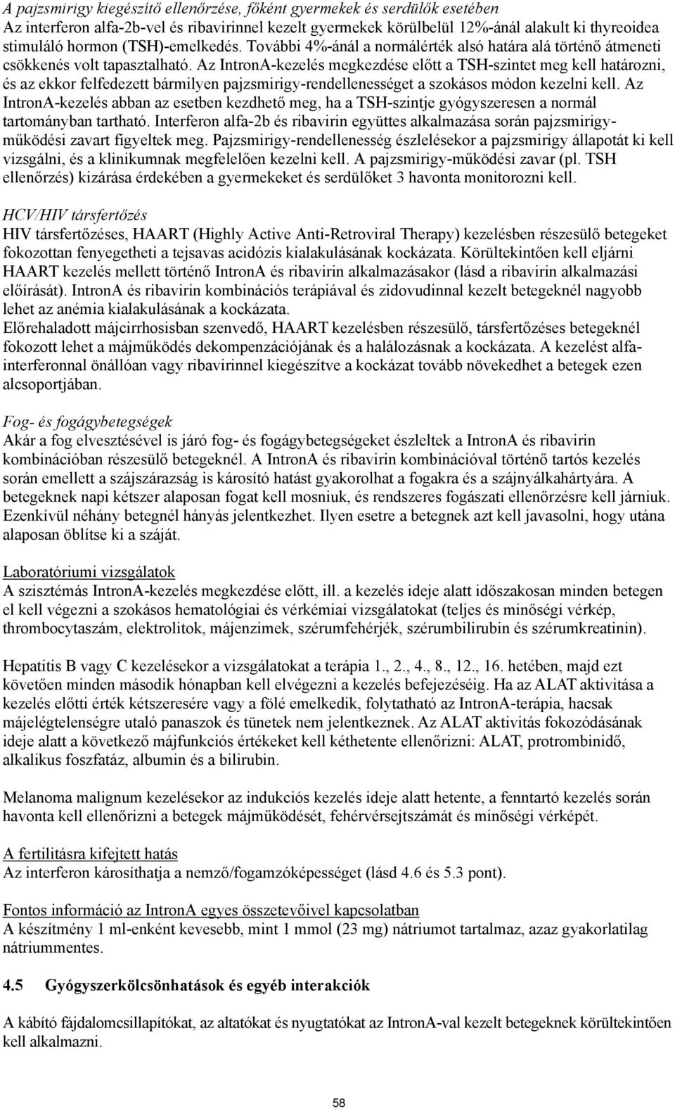 Az IntronA-kezelés megkezdése előtt a TSH-szintet meg kell határozni, és az ekkor felfedezett bármilyen pajzsmirigy-rendellenességet a szokásos módon kezelni kell.