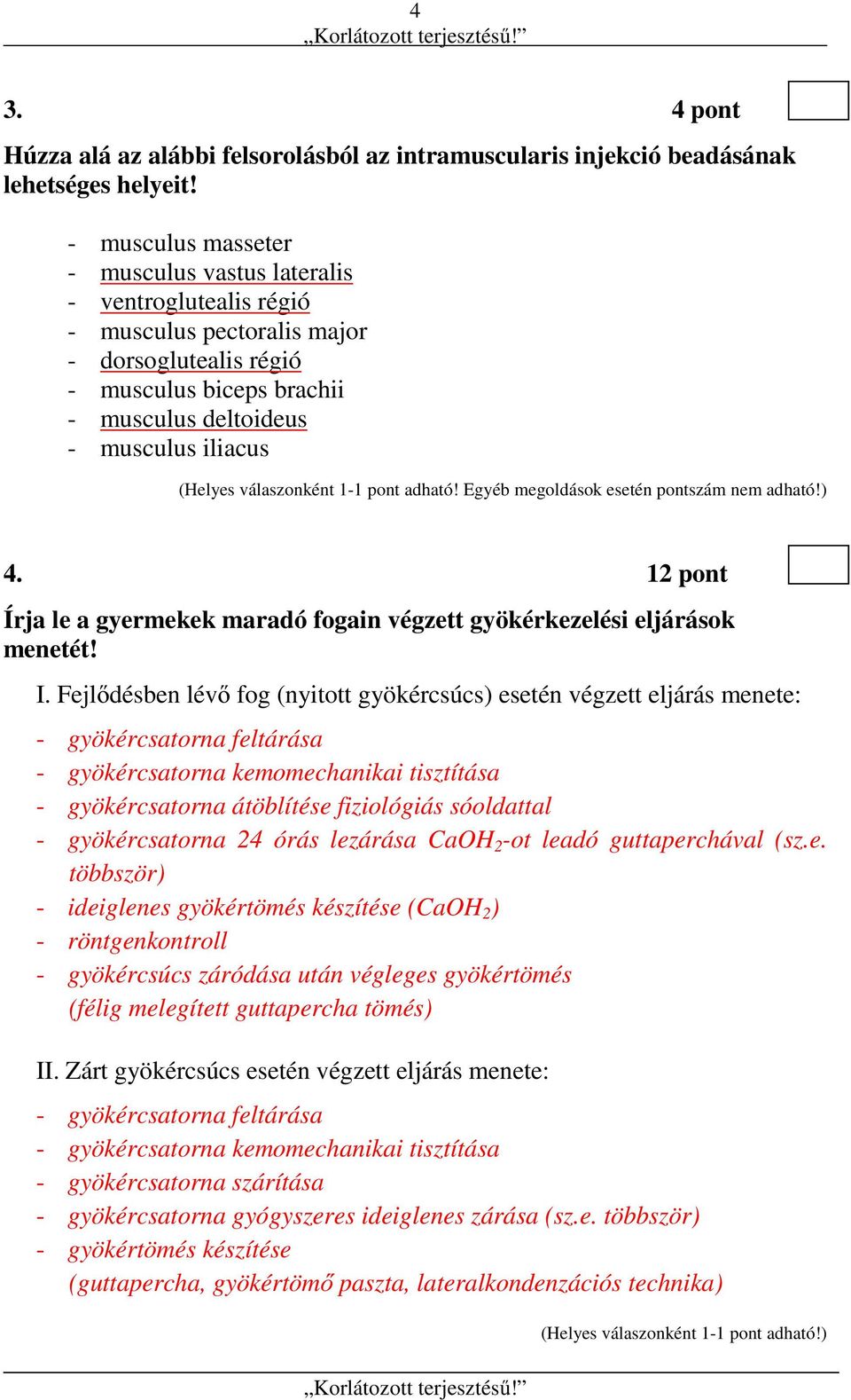 válaszonként 1-1 pont adható! Egyéb megoldások esetén pontszám nem adható!) 4. 12 pont Írja le a gyermekek maradó fogain végzett gyökérkezelési eljárások menetét! I.