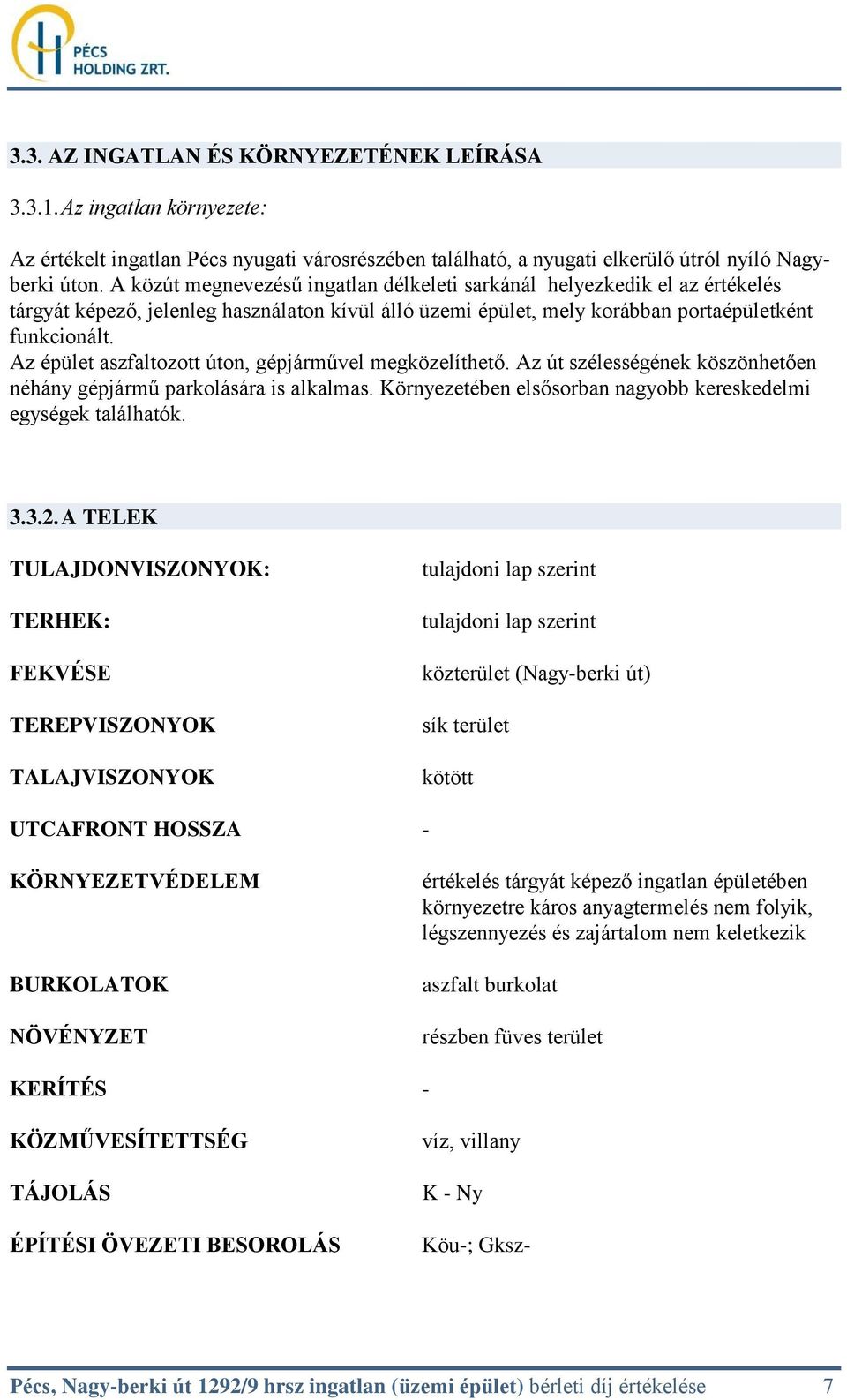 Az épület aszfaltozott úton, gépjárművel megközelíthető. Az út szélességének köszönhetően néhány gépjármű parkolására is alkalmas. Környezetében elsősorban nagyobb kereskedelmi egységek találhatók. 3.