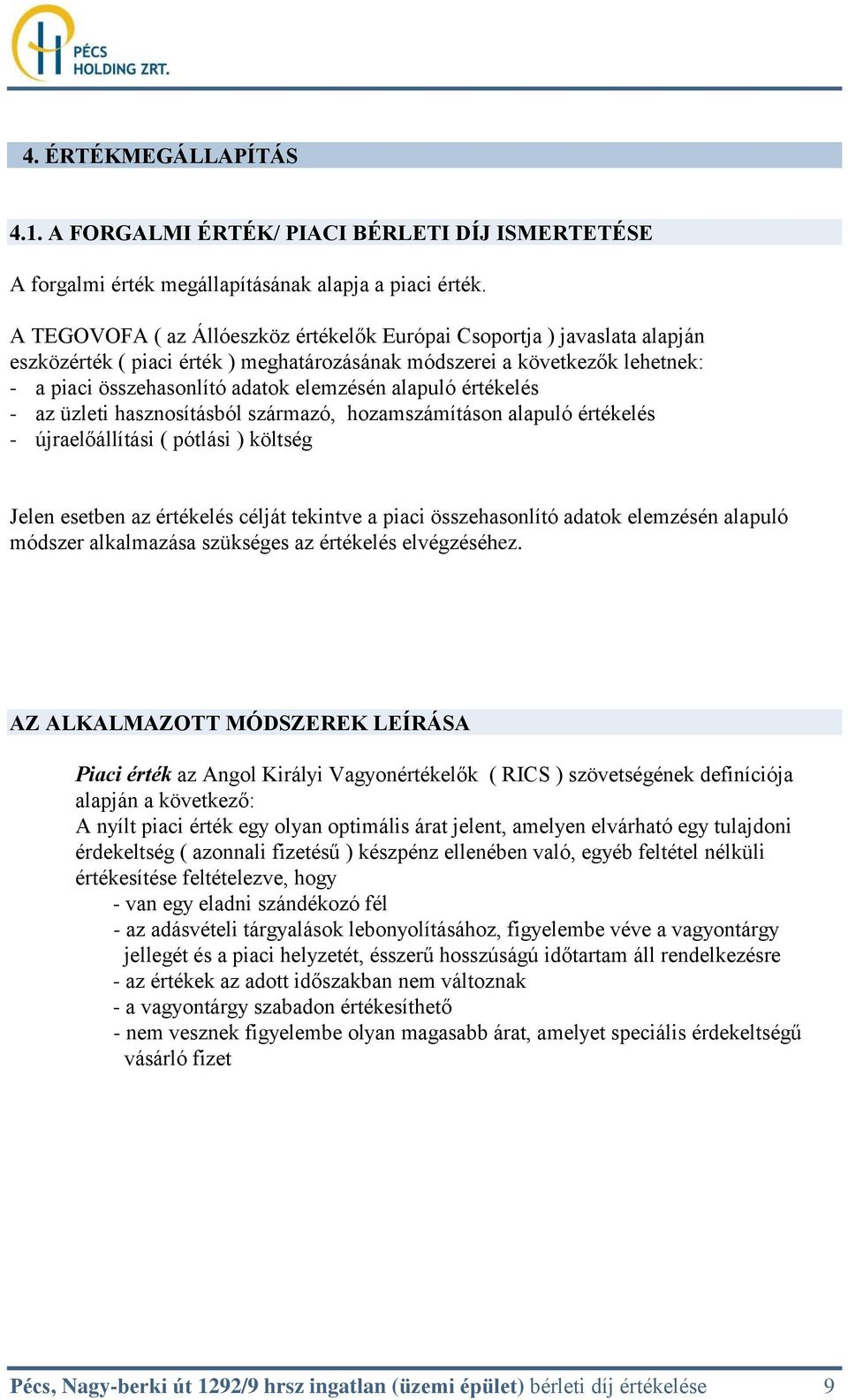 alapuló értékelés - az üzleti hasznosításból származó, hozamszámításon alapuló értékelés - újraelőállítási ( pótlási ) költség Jelen esetben az értékelés célját tekintve a piaci összehasonlító adatok