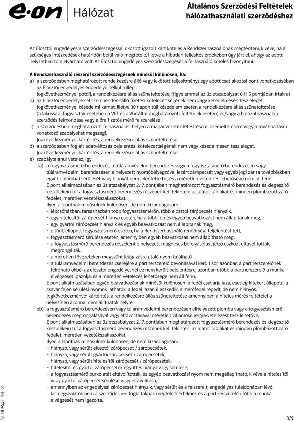 A Rendszerhasználó részéről szerződésszegésnek minősül különösen, ha: a) a szerződésben meghatározott rendelkezésre álló vagy lekötött teljesítményt egy adott csatlakozási pont vonatkozásában az