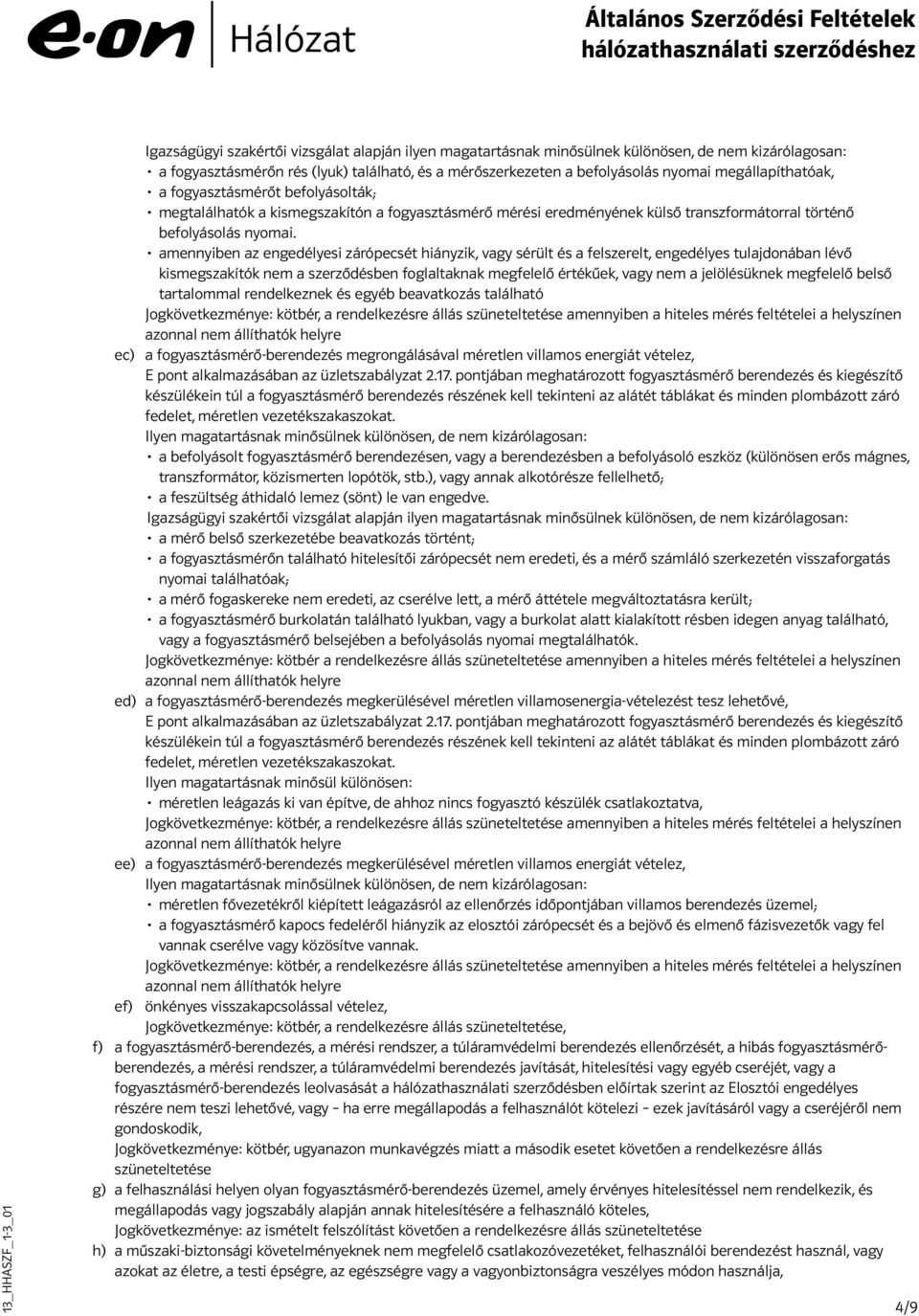amennyiben az engedélyesi zárópecsét hiányzik, vagy sérült és a felszerelt, engedélyes tulajdonában lévő kismegszakítók nem a szerződésben foglaltaknak megfelelő értékűek, vagy nem a jelölésüknek