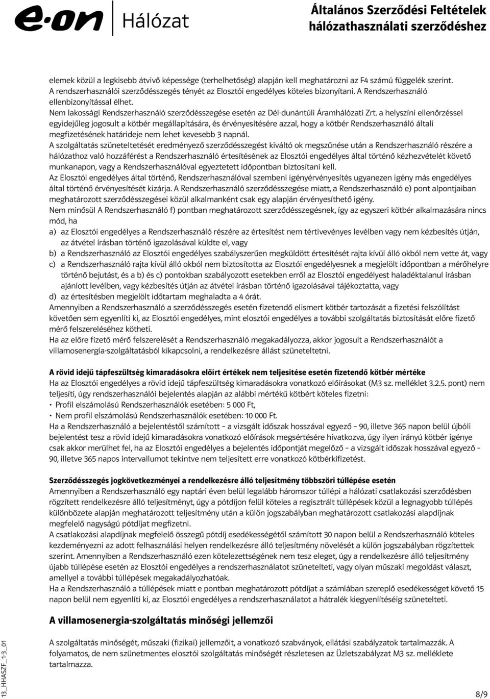 a helyszíni ellenőrzéssel egyidejűleg jogosult a kötbér megállapítására, és érvényesítésére azzal, hogy a kötbér Rendszerhasználó általi megfizetésének határideje nem lehet kevesebb 3 napnál.