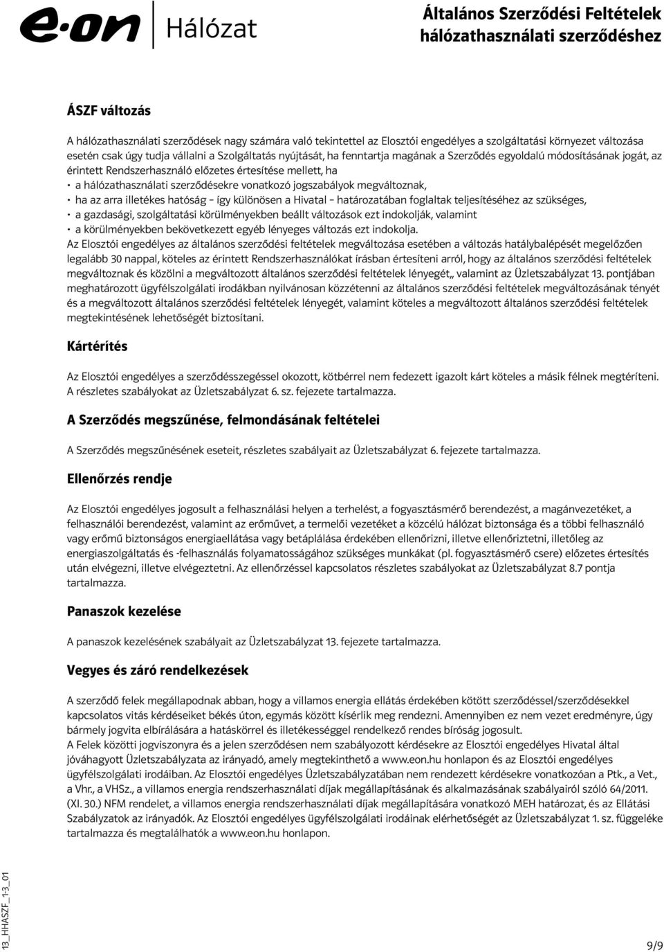 arra illetékes hatóság így különösen a Hivatal határozatában foglaltak teljesítéséhez az szükséges, a gazdasági, szolgáltatási körülményekben beállt változások ezt indokolják, valamint a