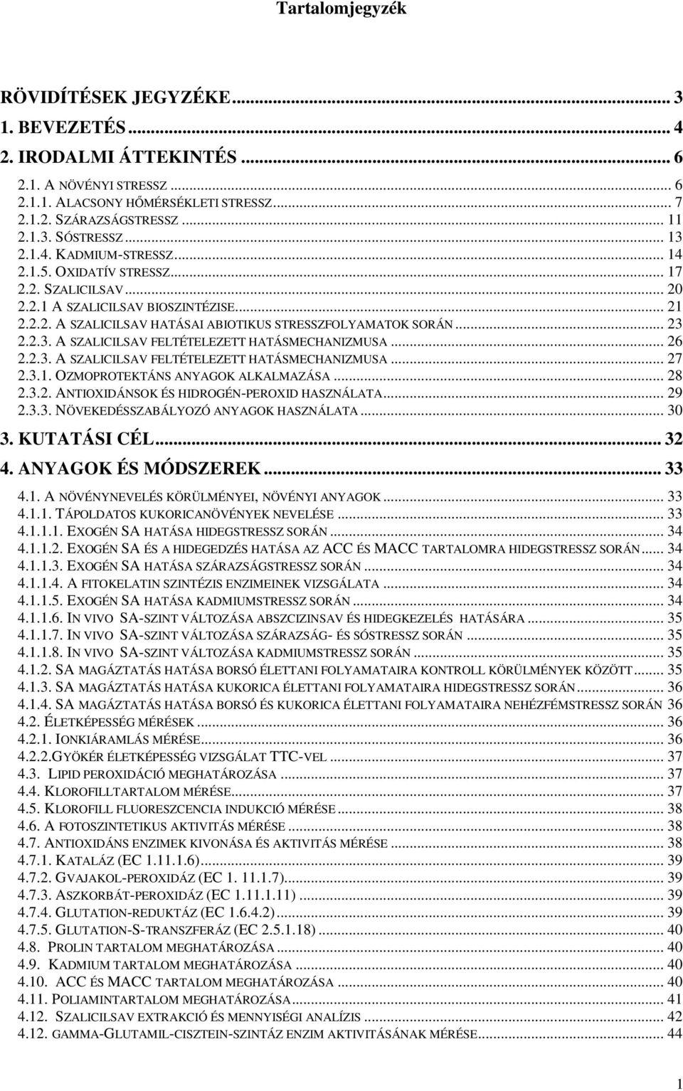 .. 26 2.2.3. A SZALICILSAV FELTÉTELEZETT HATÁSMECHANIZMUSA... 27 2.3.1. OZMOPROTEKTÁNS ANYAGOK ALKALMAZÁSA... 28 2.3.2. ANTIOXIDÁNSOK ÉS HIDROGÉN-PEROXID HASZNÁLATA... 29 2.3.3. NÖVEKEDÉSSZABÁLYOZÓ ANYAGOK HASZNÁLATA.