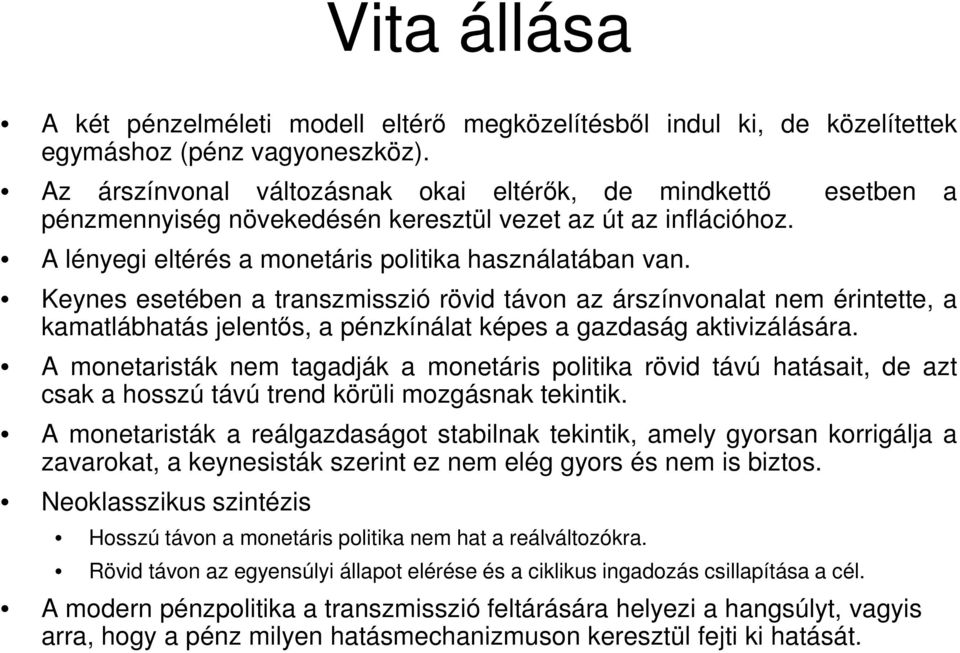 Keynes esetében a transzmisszió rövid távon az árszínvonalat nem érintette, a kamatlábhatás jelentős, a pénzkínálat képes a gazdaság aktivizálására.