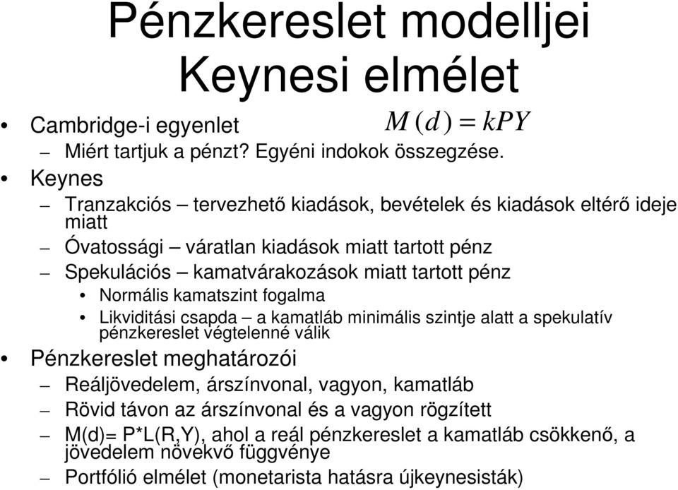 pénz Normális kamatszint fogalma Likviditási csapda a kamatláb minimális szintje alatt a spekulatív pénzkereslet végtelenné válik Pénzkereslet meghatározói Reáljövedelem,