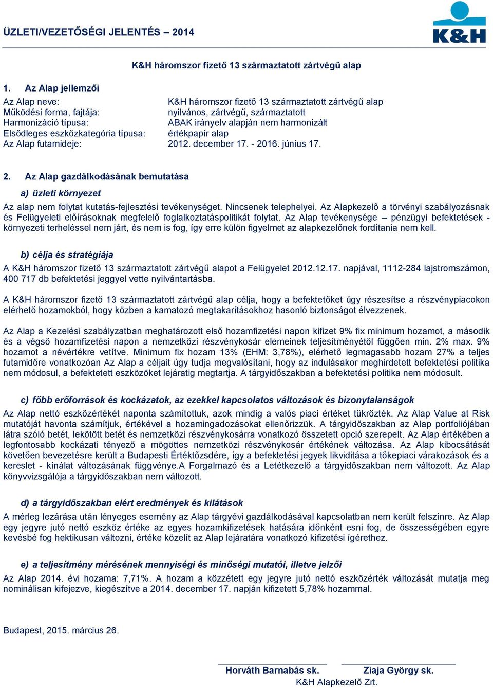 harmonizált Elsődleges eszközkategória típusa: értékpapír alap Az Alap futamideje: 212. december 17. - 216. június 17. 2. Az Alap gazdálkodásának bemutatása a) üzleti környezet Az alap nem folytat kutatás-fejlesztési tevékenységet.