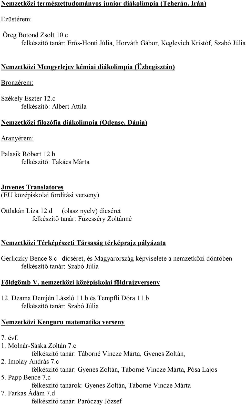 c felkészítő: Albert Attila Nemzetközi filozófia diákolimpia (Odense, Dánia) Aranyérem: Palasik Róbert 12.