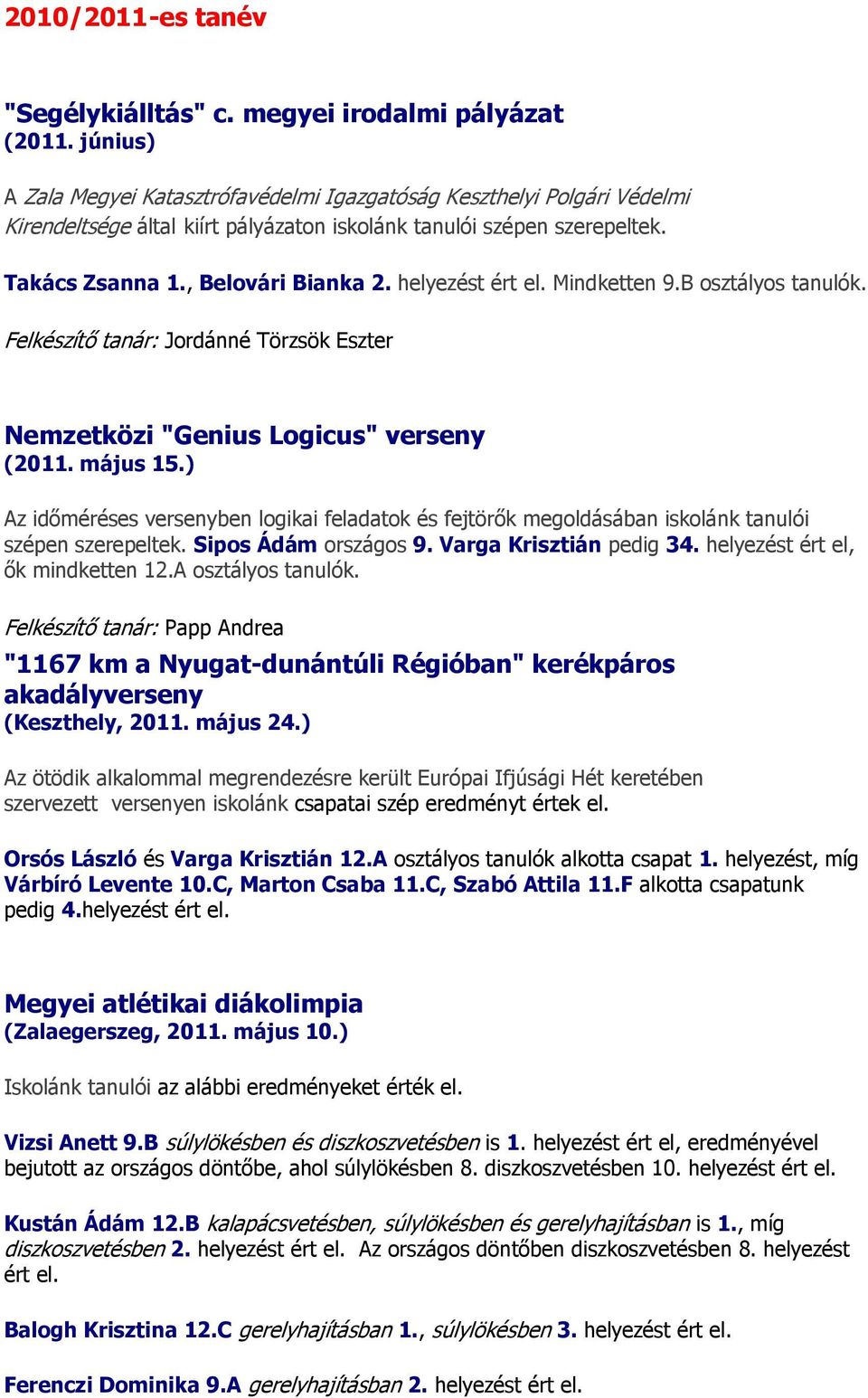 helyezést ért el. Mindketten 9.B osztályos tanulók. Felkészítő tanár: Jordánné Törzsök Eszter Nemzetközi "Genius Logicus" verseny (2011. május 15.