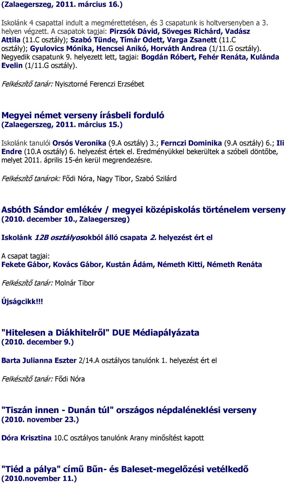 G osztály). Negyedik csapatunk 9. helyezett lett, tagjai: Bogdán Róbert, Fehér Renáta, Kulánda Evelin (1/11.G osztály). Felkészítő tanár: Nyisztorné Ferenczi Erzsébet Megyei német verseny írásbeli forduló (Zalaegerszeg, 2011.