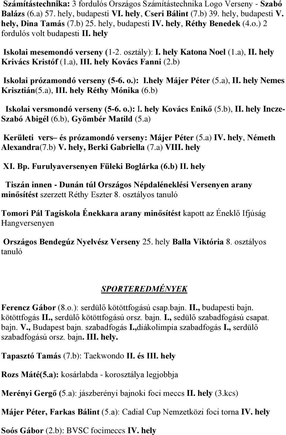 hely Kovács Fanni (2.b) Iskolai prózamondó verseny (5-6. o.): I.hely Májer Péter (5.a), II. hely Nemes Krisztián(5.a), III. hely Réthy Mónika (6.b) Iskolai versmondó verseny (5-6. o.): I. hely Kovács Enikő (5.