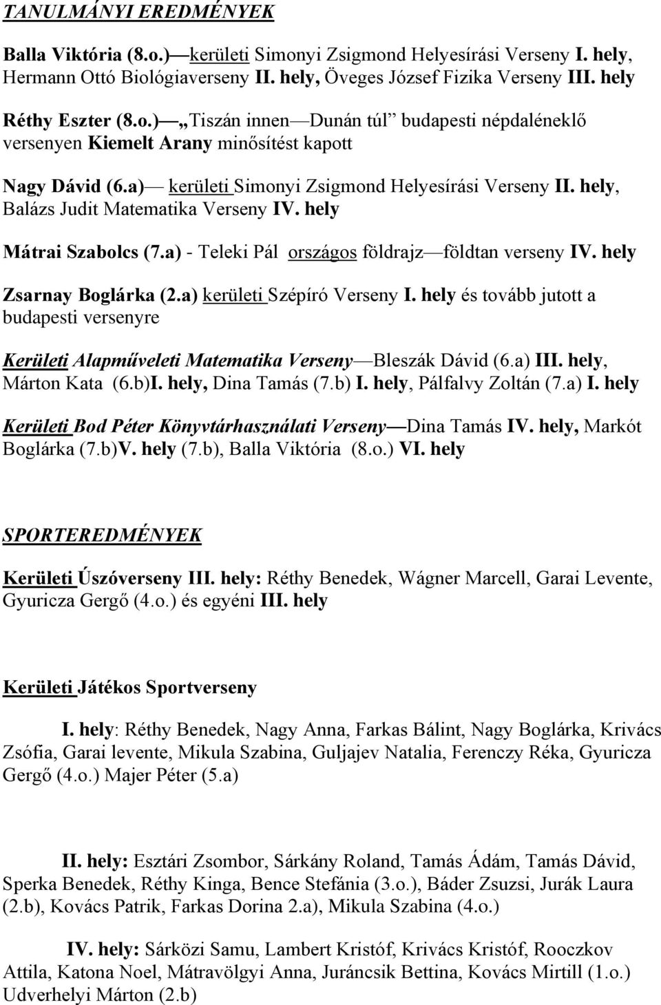 a) kerületi Szépíró Verseny I. hely és tovább jutott a budapesti versenyre Kerületi Alapműveleti Matematika Verseny Bleszák Dávid (6.a) III. hely, Márton Kata (6.b)I. hely, Dina Tamás (7.b) I.