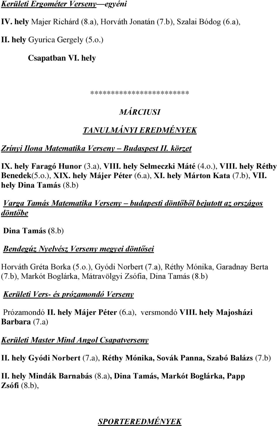 o.), XIX. hely Májer Péter (6.a), XI. hely Márton Kata (7.b), VII. hely Dina Tamás (8.b) Varga Tamás Matematika Verseny budapesti döntőből bejutott az országos döntőbe Dina Tamás (8.