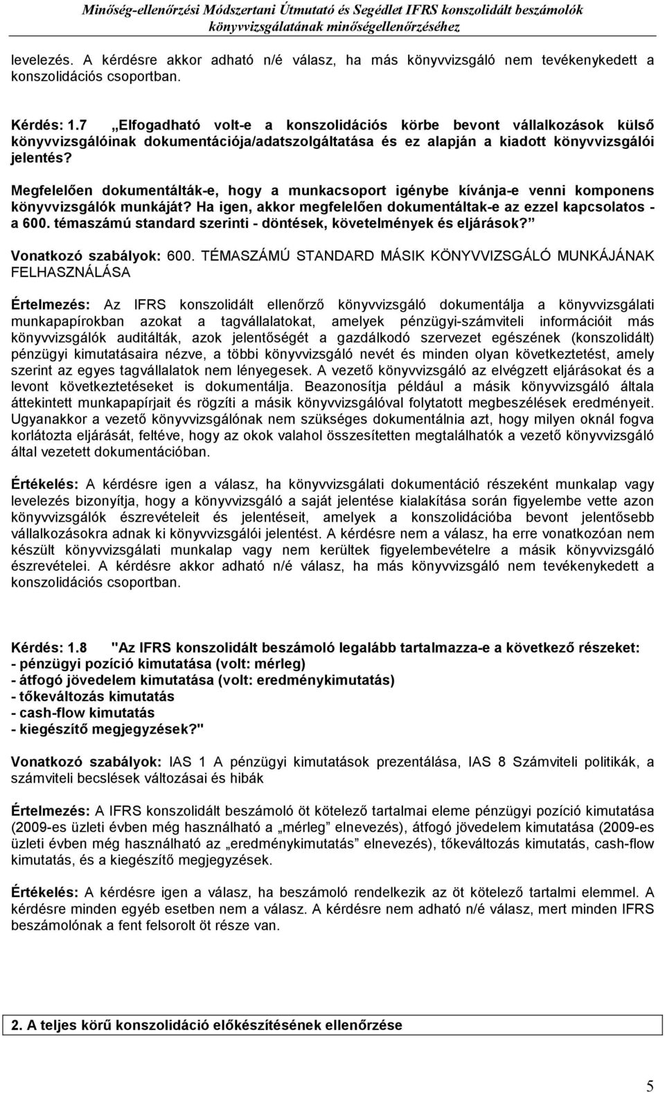 7 Elfogadható volt-e a konszolidációs körbe bevont vállalkozások külsı könyvvizsgálóinak dokumentációja/adatszolgáltatása és ez alapján a kiadott könyvvizsgálói jelentés?